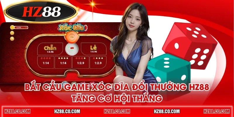 Bắt cầu game Xóc Đĩa đổi thưởng HZ88 tăng cơ hội thắng